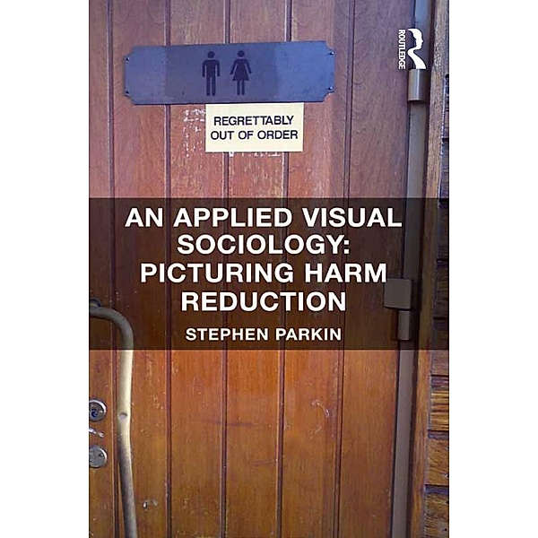 An Applied Visual Sociology: Picturing Harm Reduction, Stephen Parkin