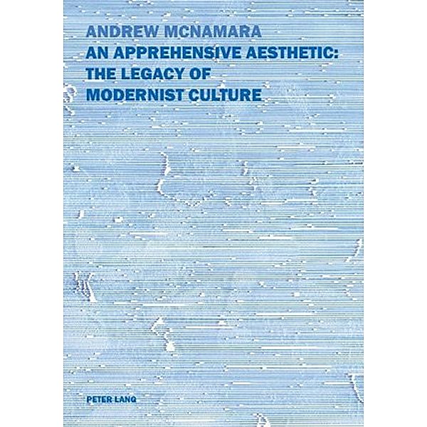 An Apprehensive Aesthetic: The Legacy of Modernist Culture, Andrew McNamara
