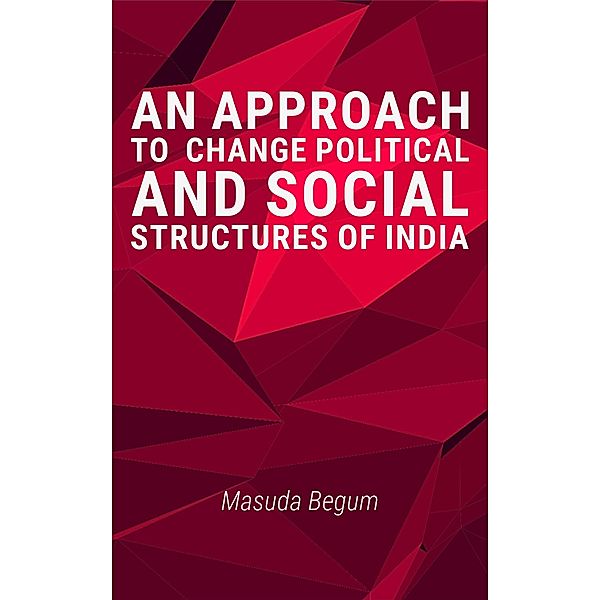 An Approach to change Political and Social Structures of India, Masuda Begum