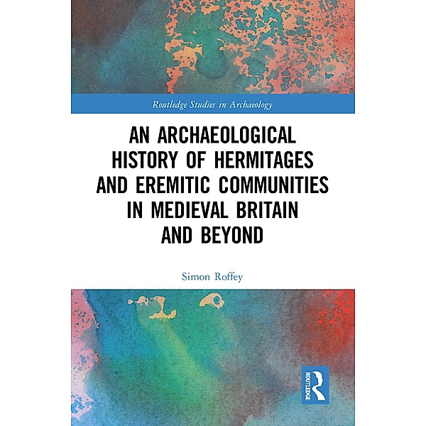 An Archaeological History of Hermitages and Eremitic Communities in Medieval Britain and Beyond, Simon Roffey