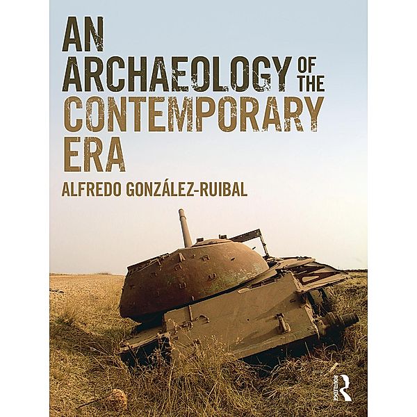 An Archaeology of the Contemporary Era, Alfredo Gonzalez-Ruibal