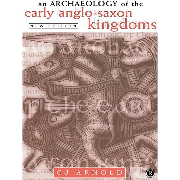 An Archaeology of the Early Anglo-Saxon Kingdoms, C. J. Arnold