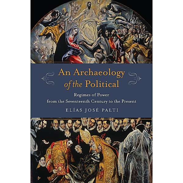 An Archaeology of the Political / Columbia Studies in Political Thought / Political History, Elías Palti