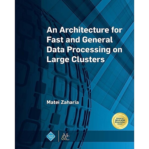 An Architecture for Fast and General Data Processing on Large Clusters / ACM Books, Matei Zaharia