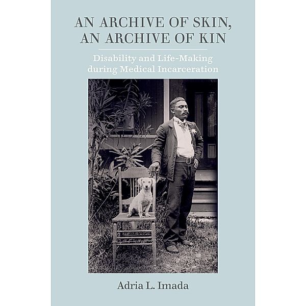 An Archive of Skin, An Archive of Kin / American Crossroads Bd.62, Adria L. Imada