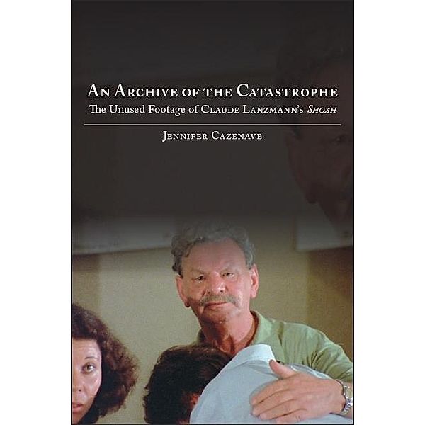 An Archive of the Catastrophe / SUNY series in Contemporary Jewish Literature and Culture, Jennifer Cazenave