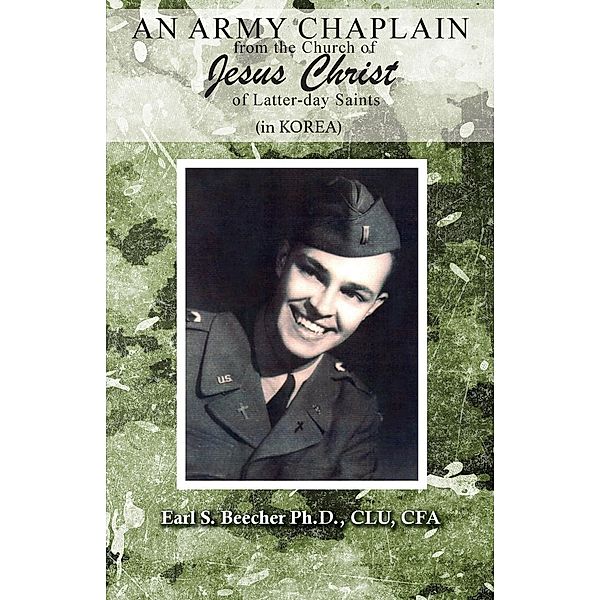 An Army Chaplain from the Church of Jesus Christ of Latter-day Saints / TOPLINK PUBLISHING, LLC, Earl S. Beecher Ph. D. Clu Cfa