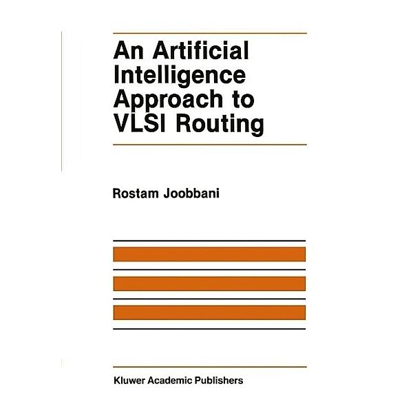 An Artificial Intelligence Approach to VLSI Routing / The Springer International Series in Engineering and Computer Science Bd.9, R. Joobbani