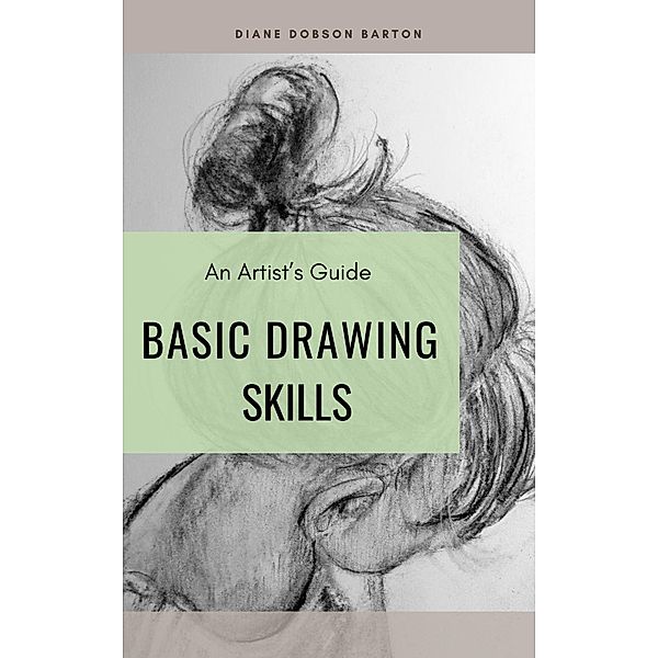 An Artist's Guide: Basic Drawing Skills / An Artist's Guide, Diane Dobson Barton