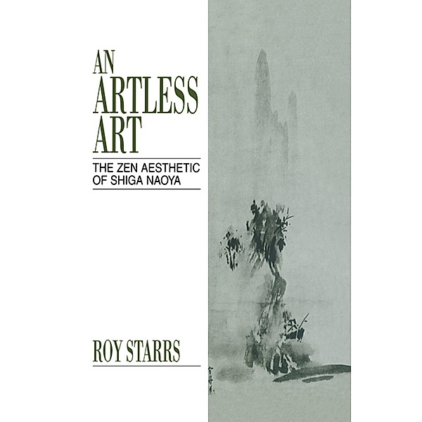 An Artless Art - The Zen Aesthetic of Shiga Naoya, Roy Starrs