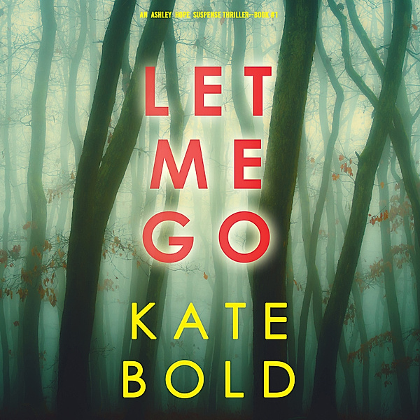 An Ashley Hope Suspense Thriller - 1 - Let Me Go (An Ashley Hope Suspense Thriller—Book 1), Kate Bold