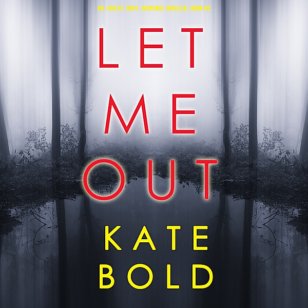 An Ashley Hope Suspense Thriller - 2 - Let Me Out (An Ashley Hope Suspense Thriller—Book 2), Kate Bold