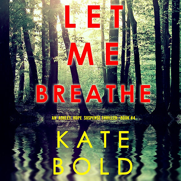 An Ashley Hope Suspense Thriller - 4 - Let Me Breathe (An Ashley Hope Suspense Thriller—Book 4), Kate Bold