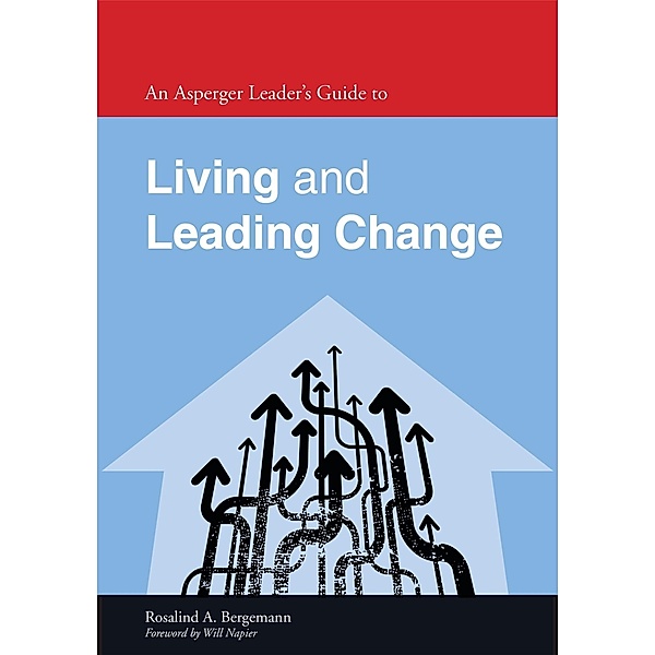 An Asperger Leader's Guide to Living and Leading Change / Asperger's Employment Skills Guides, Rosalind Bergemann