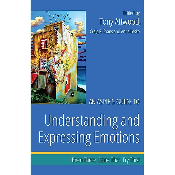 An Aspie's Guide to Understanding and Expressing Emotions / Been There. Done That. Try This! Aspie Mentor Guides