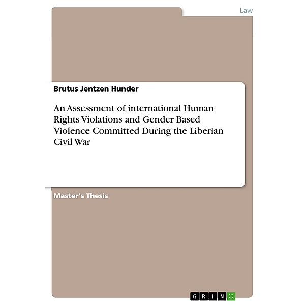 An Assessment of international Human Rights Violations and Gender Based Violence Committed During the Liberian Civil War, Brutus Jentzen Hunder