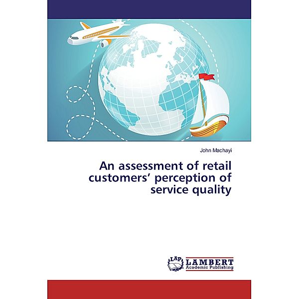 An assessment of retail customers' perception of service quality, John Machayi