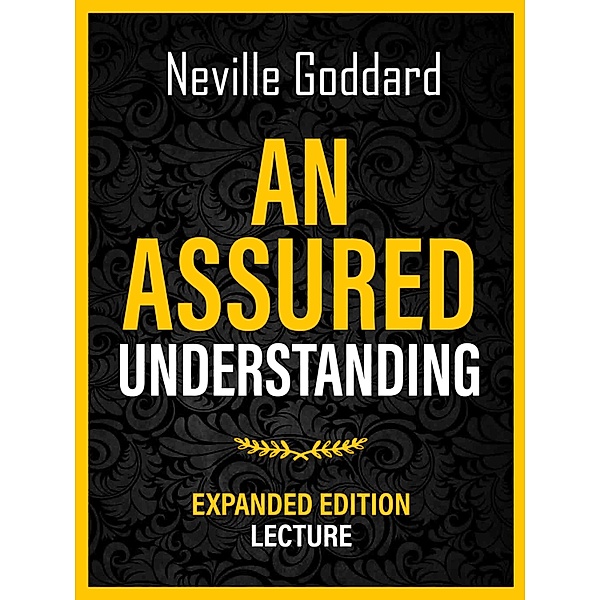 An Assured Understanding - Expanded Edition Lecture, Neville Goddard