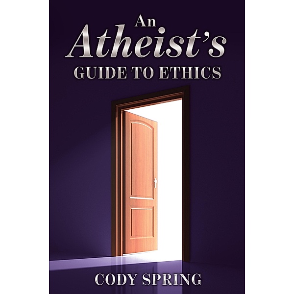 An Atheist's Guide to Ethics, Cody Spring