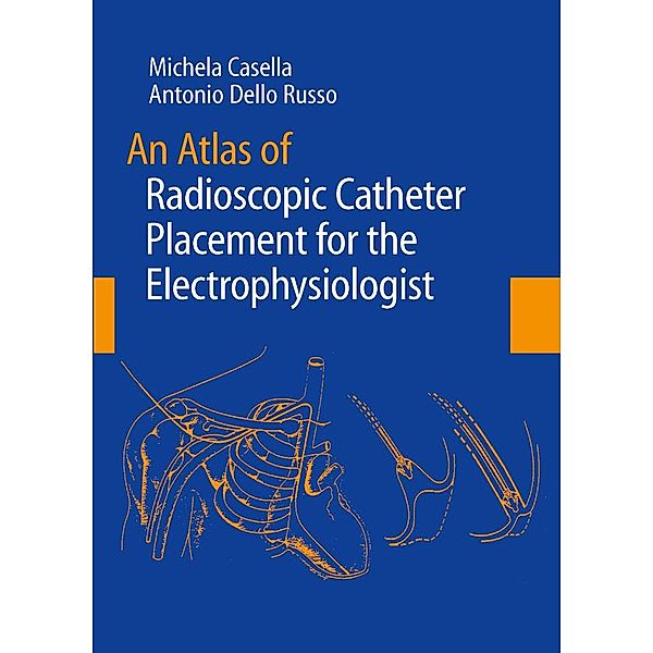 An Atlas of Radioscopic Catheter Placement for the Electrophysiologist, Michela Casella, AntonioDello Russo