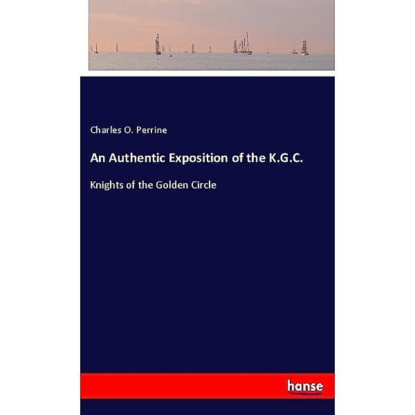 An Authentic Exposition of the K.G.C., Charles O. Perrine