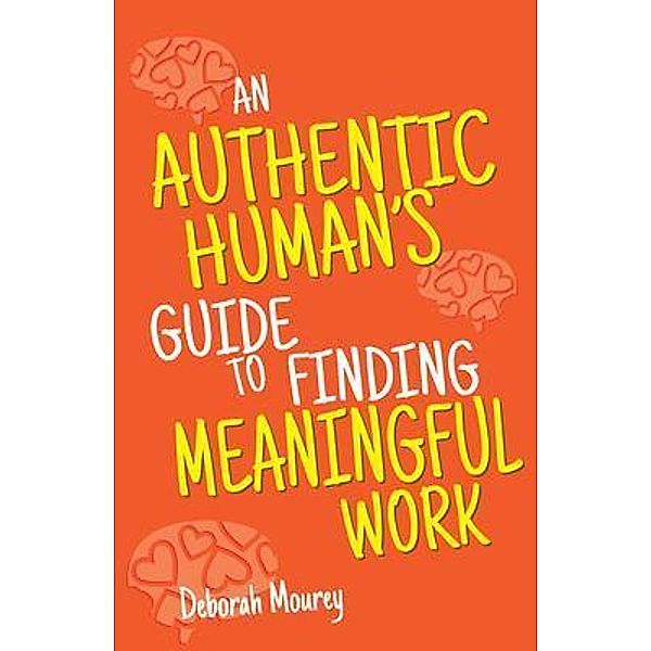 An Authentic Human's Guide to Finding Meaningful Work, Deborah Mourey