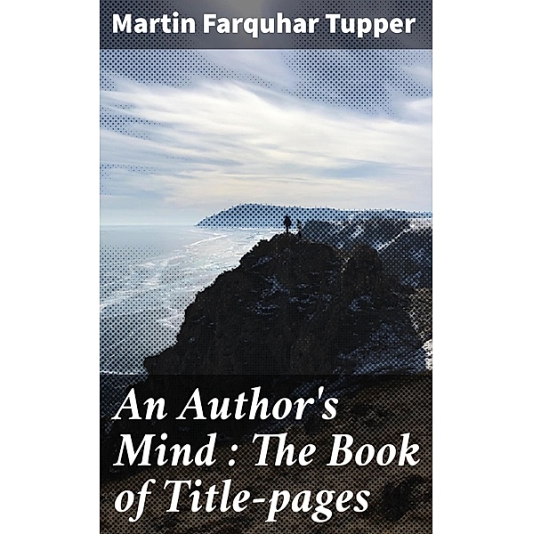 An Author's Mind : The Book of Title-pages, Martin Farquhar Tupper