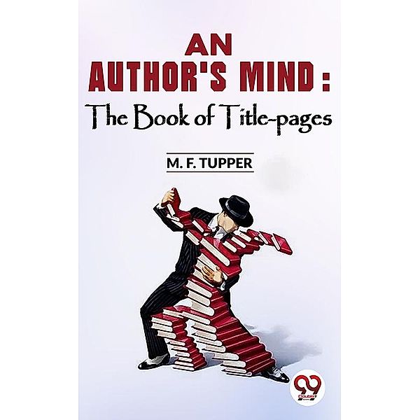 An Author'S Mind : The Book Of Title-Pages, Ed. M. F. Tupper