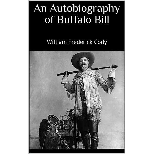 An Autobiography of Buffalo Bill, William Frederick Cody