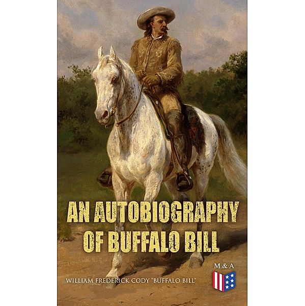 An Autobiography of Buffalo Bill, William Frederick Cody "Buffalo Bill"