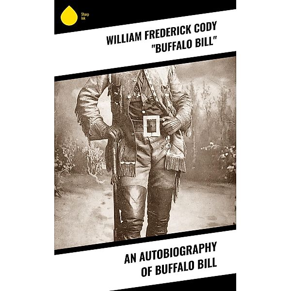 An Autobiography of Buffalo Bill, William Frederick Cody "Buffalo Bill"