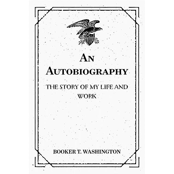 An Autobiography: The Story of My Life and Work, Booker T. Washington