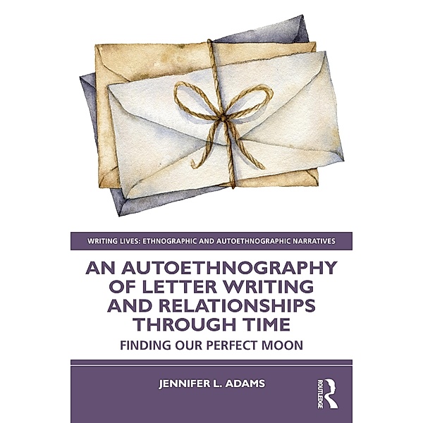 An Autoethnography of Letter Writing and Relationships Through Time, Jennifer L. Adams