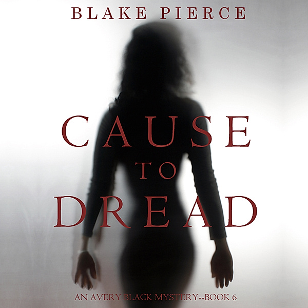 An Avery Black Mystery - 6 - Cause to Dread (An Avery Black Mystery—Book 6), Blake Pierce