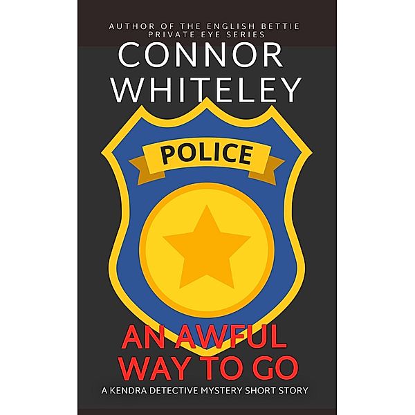 An Awful Way To Go: A Kendra Detective Mystery Short Story (Kendra Cold Case Detective Mysteries, #3) / Kendra Cold Case Detective Mysteries, Connor Whiteley