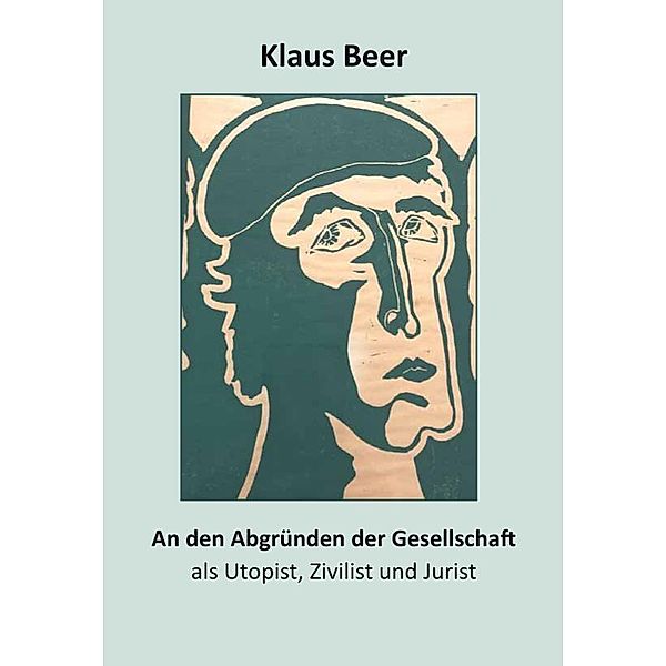 An den Abgründen der Gesellschaft als Utopist, Zivilist und Jurist, Klaus Beer