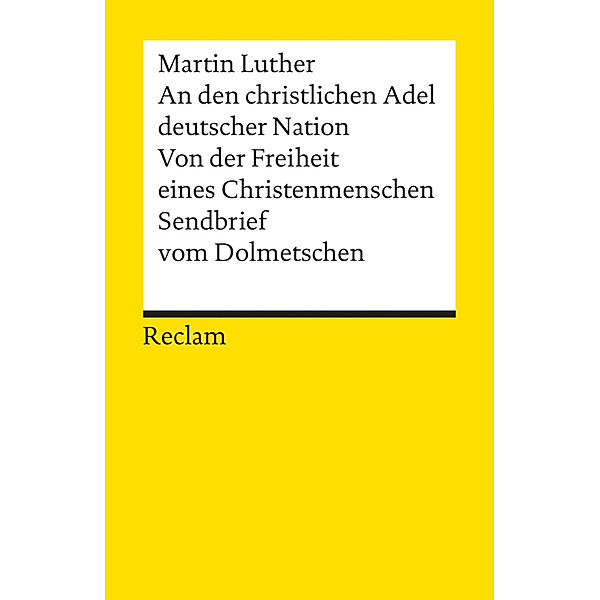 An den christlichen Adel deutscher Nation. Von der Freiheit eines Christenmenschen. Sendbrief vom Dolmetschen, Martin Luther