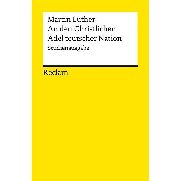 An den Christlichen Adel teutscher Nation: von des Christlichen standes besserung / Reclams Universal-Bibliothek, Martin Luther