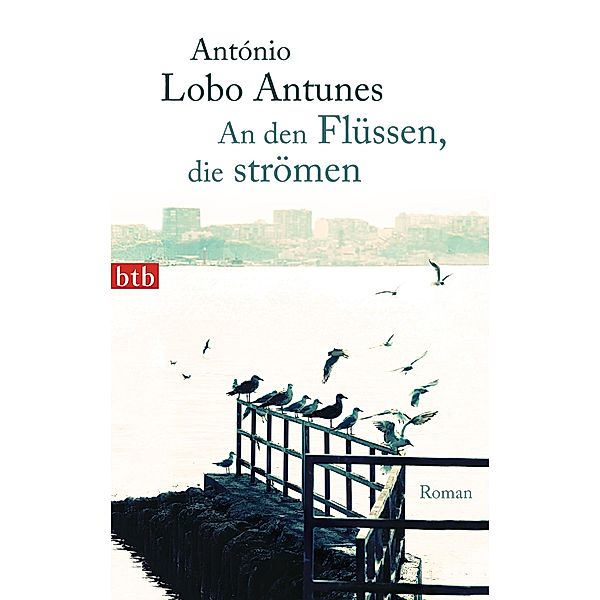 An den Flüssen, die strömen / btb Bd.74596, António Lobo Antunes