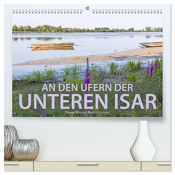 An den Ufern der Unteren Isar (hochwertiger Premium Wandkalender 2024 DIN A2 quer), Kunstdruck in Hochglanz, Hanna Wagner