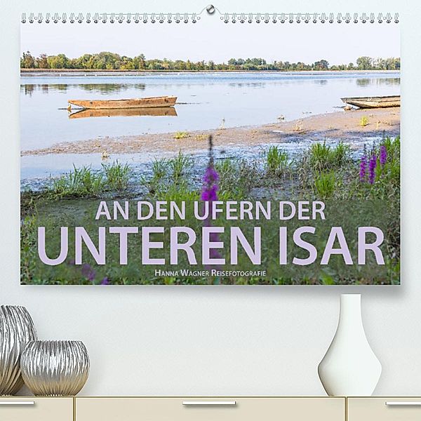 An den Ufern der Unteren Isar (Premium, hochwertiger DIN A2 Wandkalender 2023, Kunstdruck in Hochglanz), Hanna Wagner