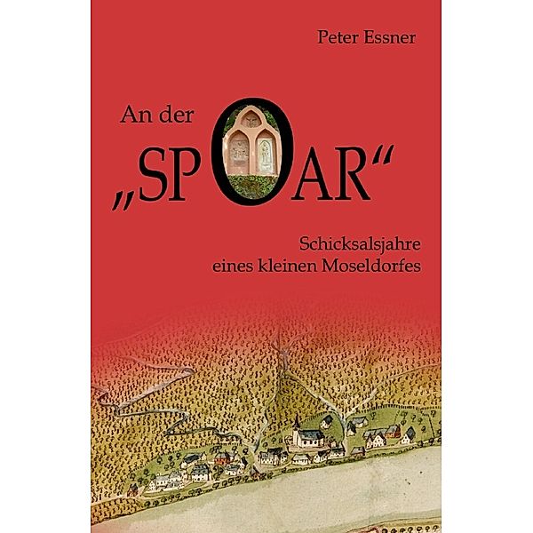 An der Spoar - Schicksalsjahre eines kleinen Moseldorfes, Peter Essner