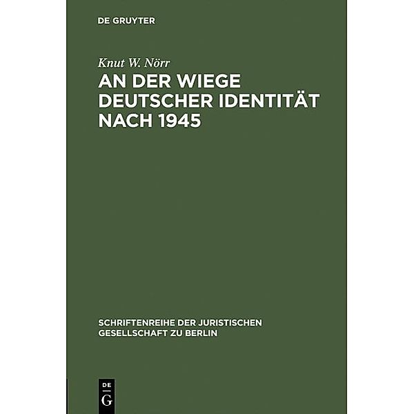 An der Wiege deutscher Identität nach 1945 / Schriftenreihe der Juristischen Gesellschaft zu Berlin Bd.129, Knut W. Nörr