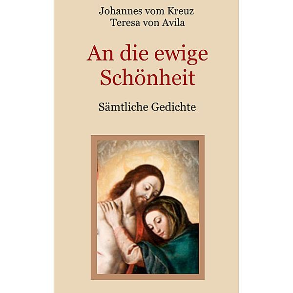 An die ewige Schönheit - Sämtliche Gedichte, Johannes vom Kreuz, Teresa von Avila