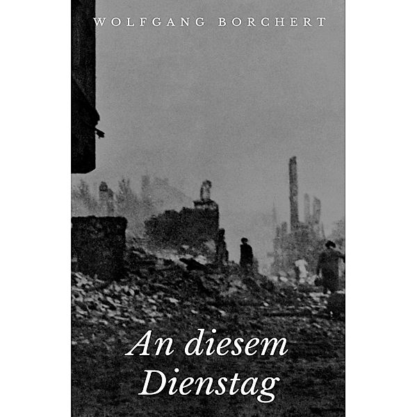 An diesem Dienstag, Wolfgang Borchert