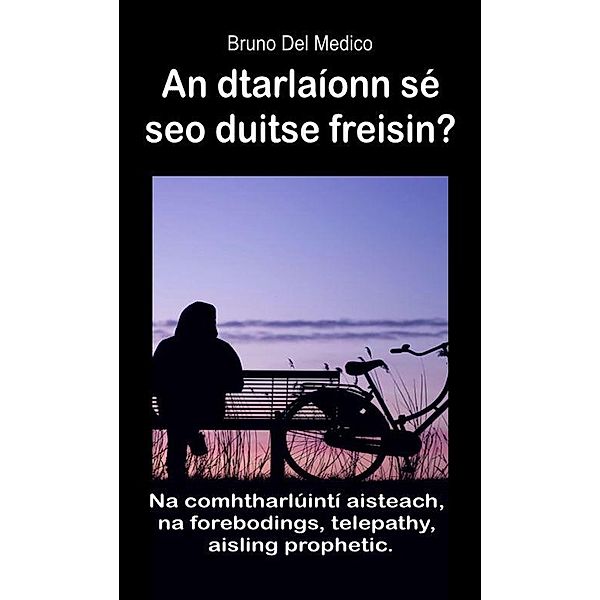 An dtarlaíonn sé seo duitse freisin? Na comhtharlúintí aisteach, na forebodings, telepathy, aisling prophetic., Bruno Del Medico