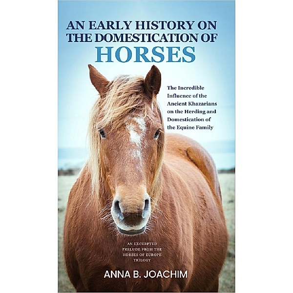 An Early History on the Domestication of Horses (HORSES OF EUROPE TRILOGY, #0) / HORSES OF EUROPE TRILOGY, Anna B Joachim