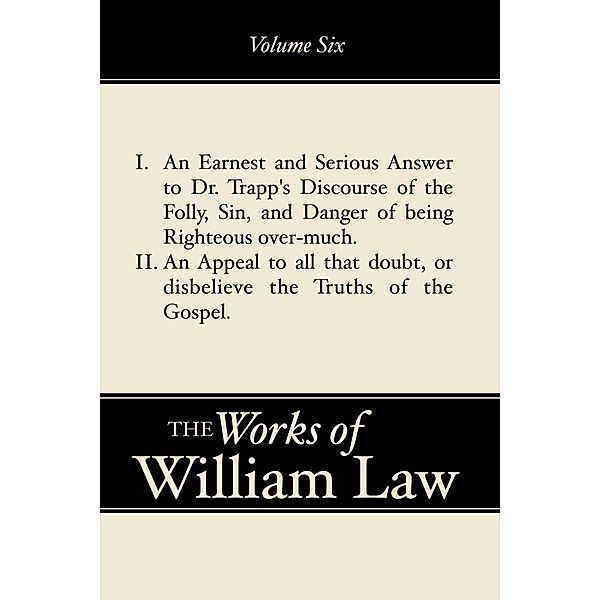 An Earnest and Serious Answer to Dr. Trapp's Discourse; An Appeal to all who Doubt the Truths of the Gospel, Volume 6, William Law