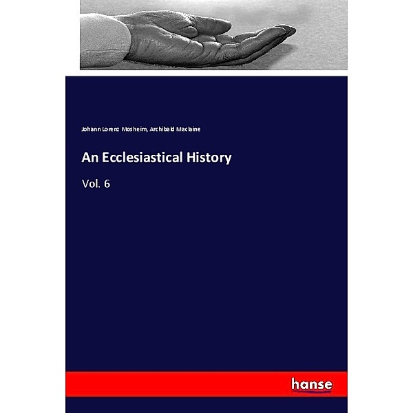 An Ecclesiastical History, Johann Lorenz Mosheim, Archibald Maclaine