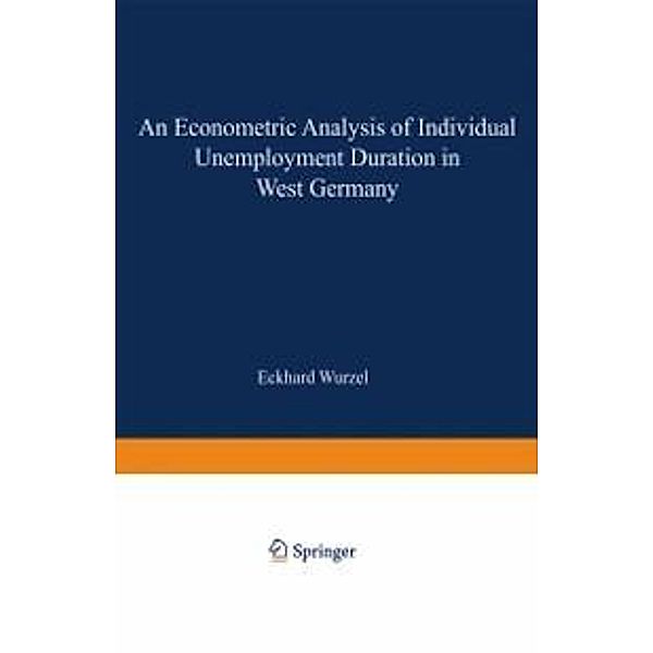 An Econometric Analysis of Individual Unemployment Duration in West Germany / Studies in Contemporary Economics, Eckhard Wurzel